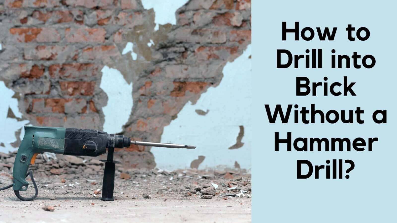 Easy Tips To Drill Into Brick Without A Hammer Drill Drillay