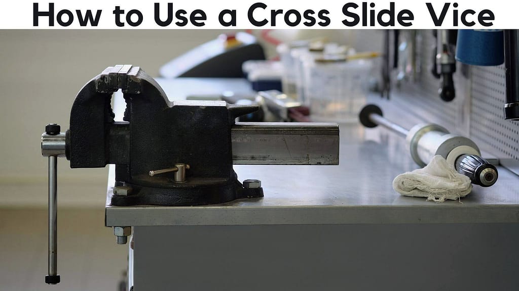 How to Use a Cross Slide Vice?