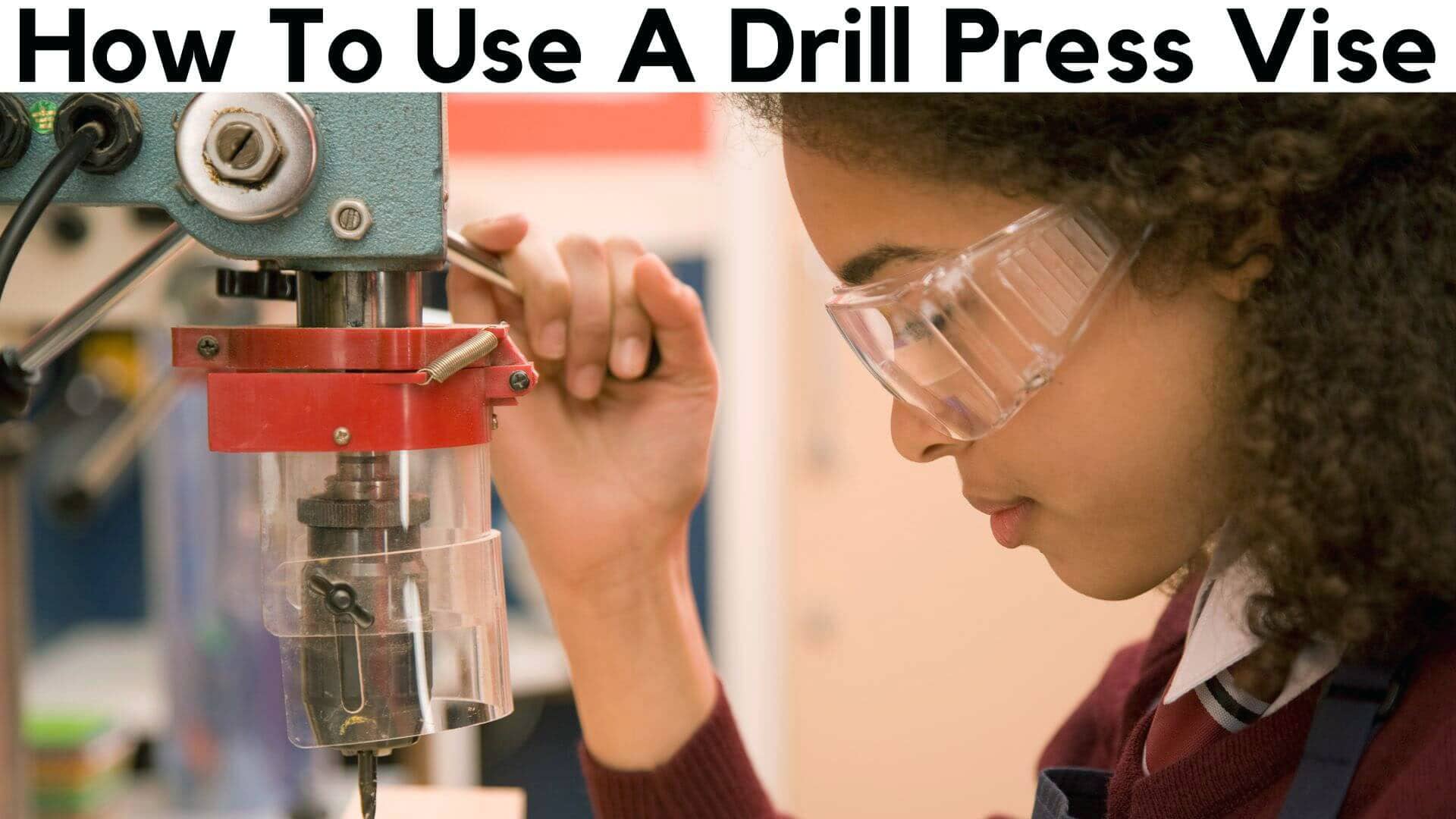 How To Use A Drill Press Vise