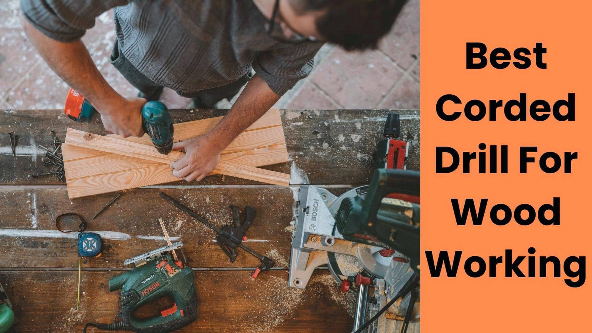 What to look for while choosing the best corded drill for woodwo