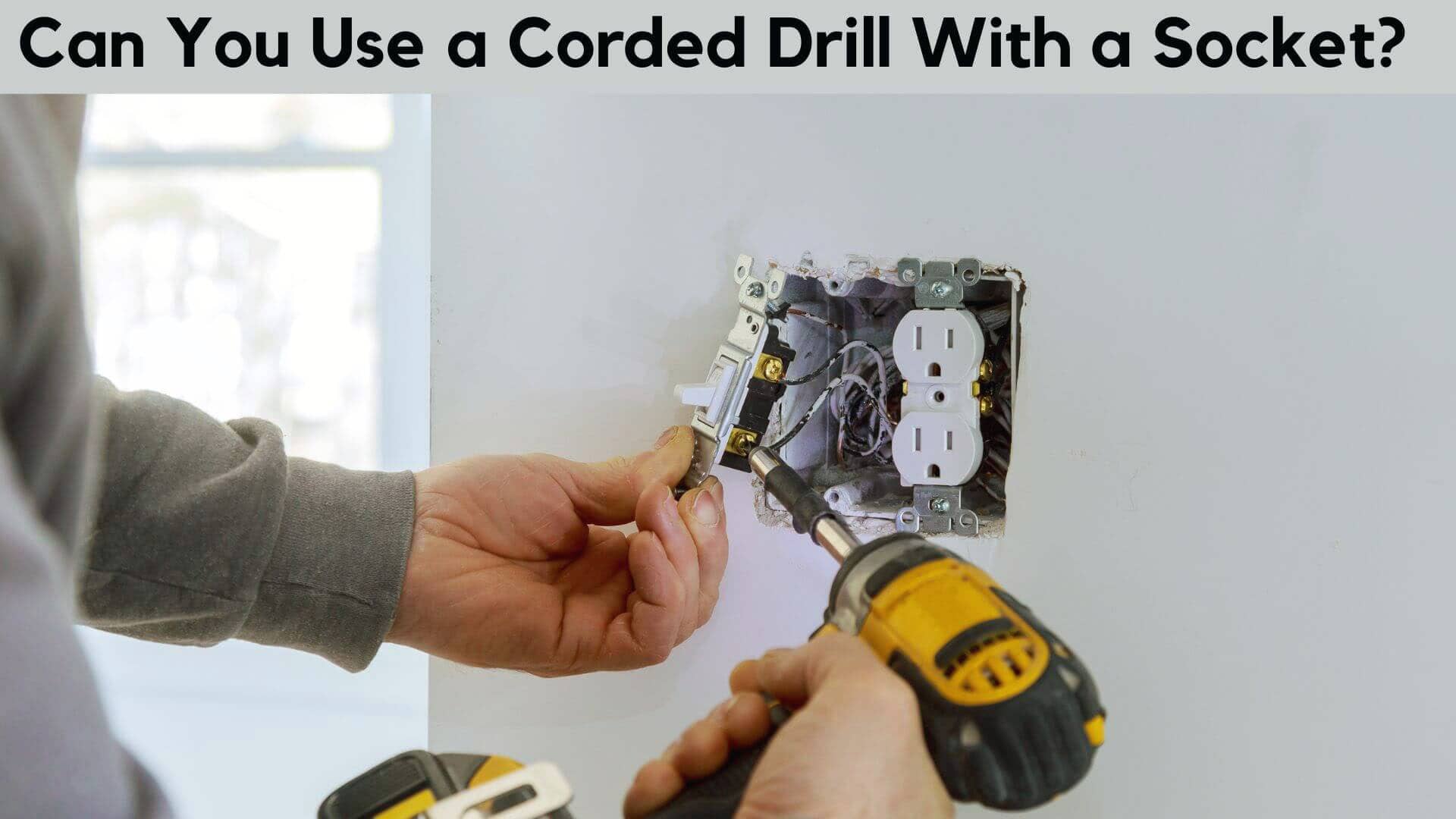 Can You Use a Corded Drill with a Socket?
