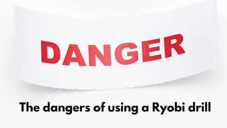 The dangers of using a Ryobi drill