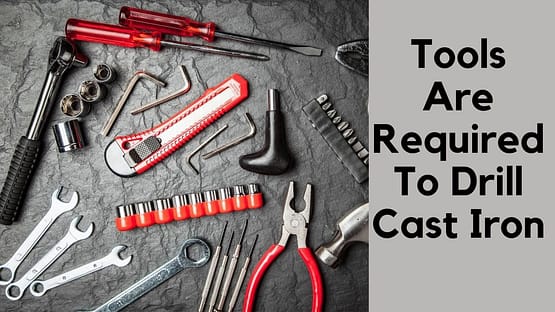 What Tools Are Required To Drill Cast Iron?