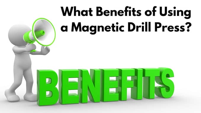 What are the Benefits of using a Magnetic Drill Press?