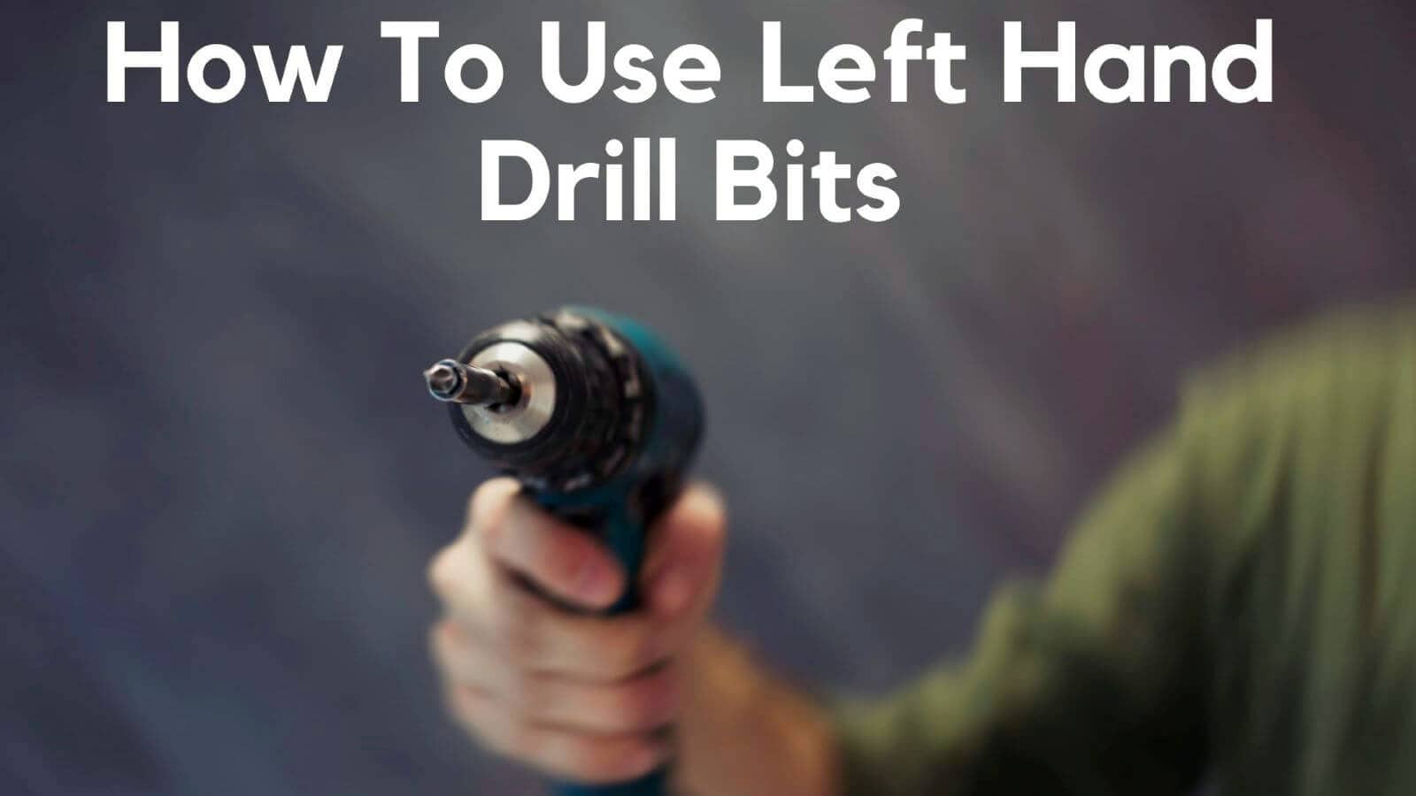 How To Use Left Hand Drill Bits 